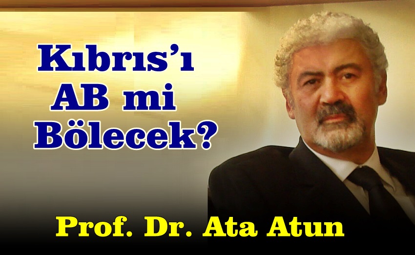 Kıbrıs’ı AB mi Bölecek? / Prof. Dr. Ata Atun Yazdı