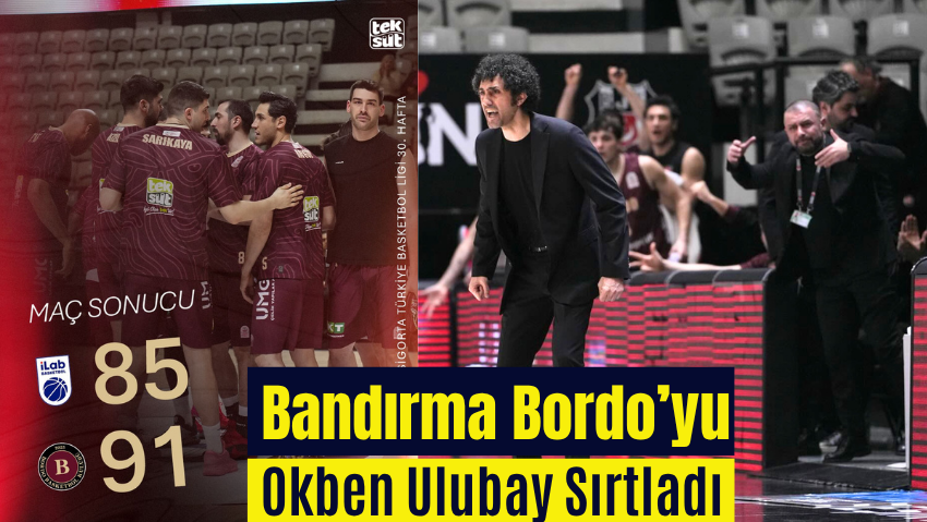 Bandırma Bordo’yu Okben Ulubay Sırtladı 85- 91
