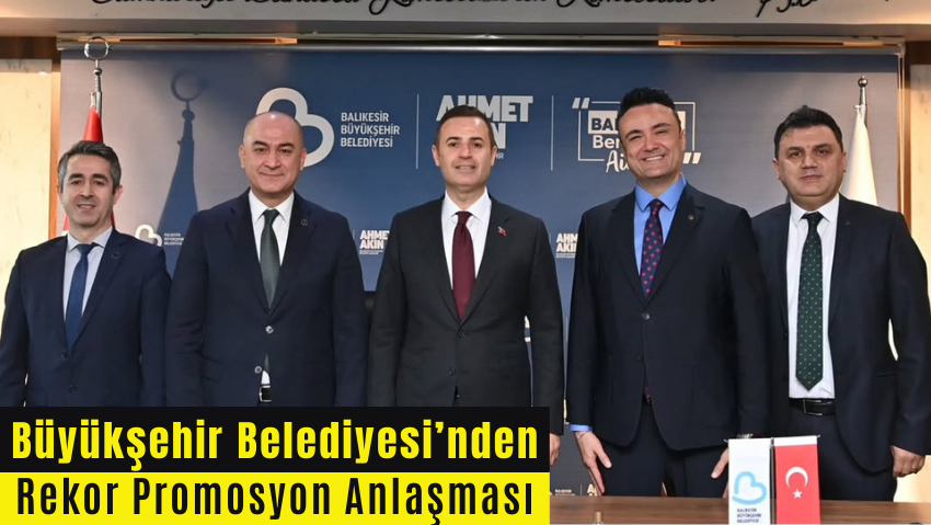 Balıkesir Büyükşehir Belediyesi’nden Rekor Promosyon Anlaşması