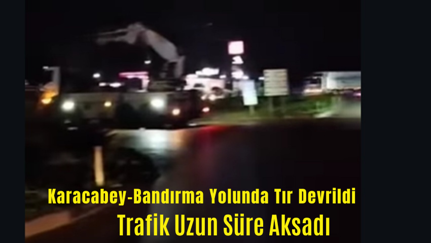 Karacabey-Bandırma Yolunda Tır Devrildi
