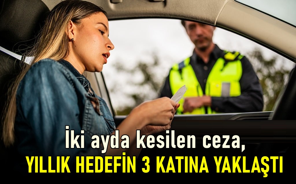 İki Ayda Kesilen Trafik Cezası Yıllık Hedefin 3 Katı Oldu