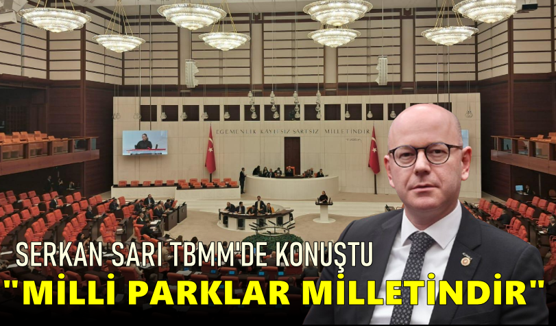 Serkan Sarı Mecliste Milli Parklar Kanun Teklifini Eleştirdi