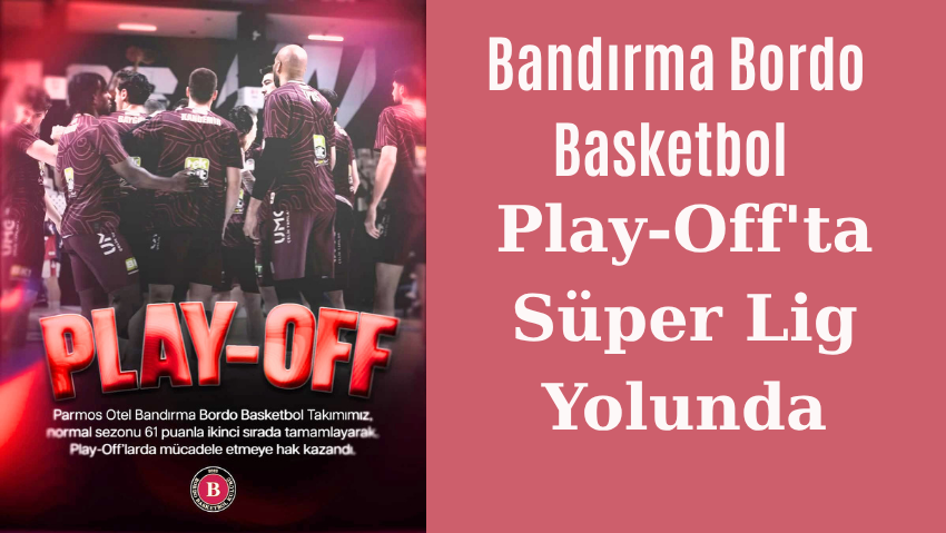 Bandırma Bordo Basketbol Play-Off’ta: Hedef Süper Lig