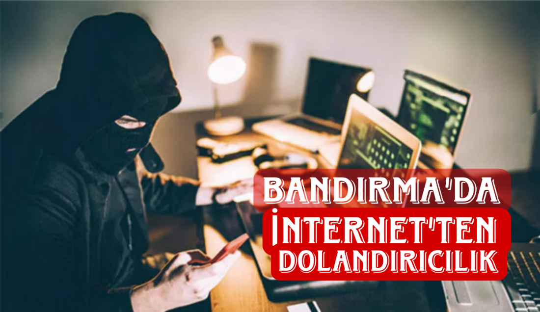 Bandırma’da Nitelikli Dolandırıcılık Vakaları İçin Emniyet’ten Uyarı