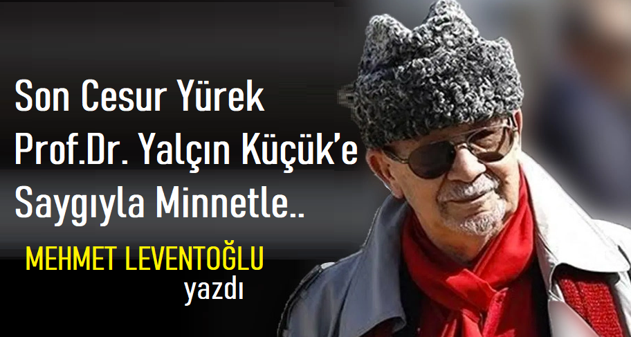 Son Cesur Yürek Prof.Dr. Yalçın Küçük’e Saygıyla Minnetle..
