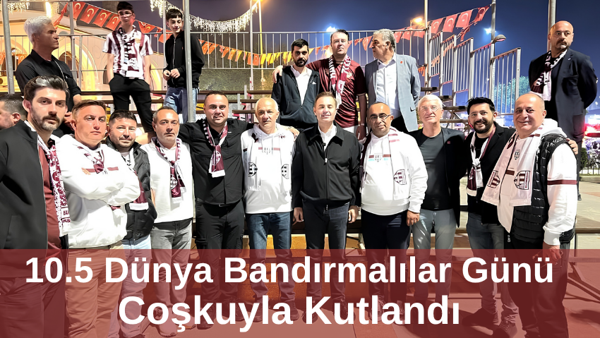 10.5 Dünya Bandırmalılar Günü Coşkuyla Kutlandı