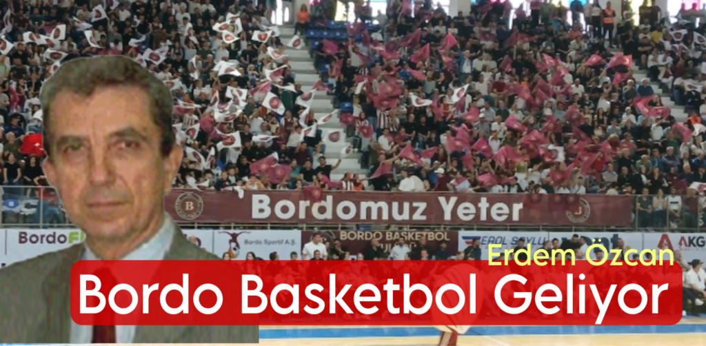 Bordo Basketbol Geliyor / Erdem Özcan Yazdı