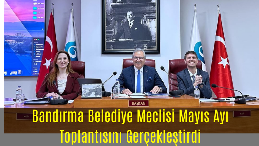 Bandırma Belediye Meclisi Mayıs Ayı Toplantısını Gerçekleştirdi