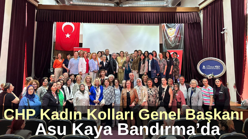 CHP Kadın Kolları Genel Başkanı Asu Kaya Bandırma’da
