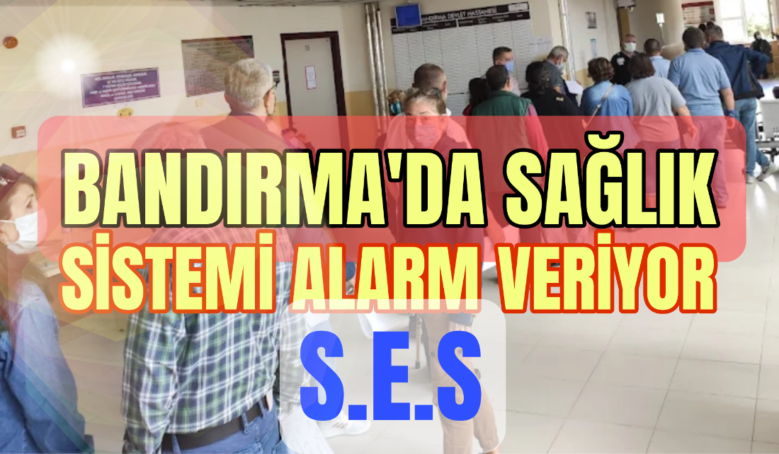 Bandırma’da Sağlık Sistemi Alarm Veriyor /SES