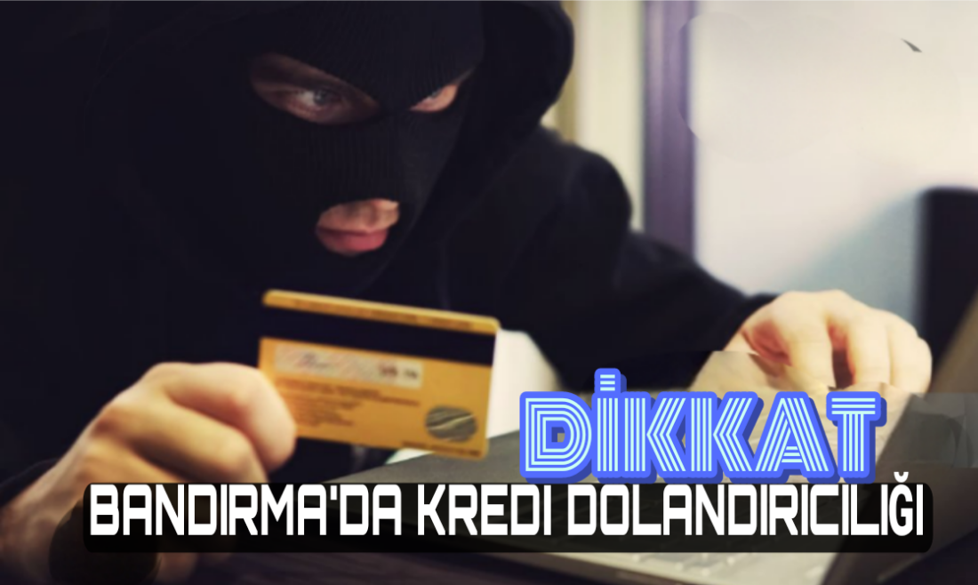Dikkat Dolandırıcıların Yeni Tuzağı  “Bankadan Size Uygun Kredi Çıktı”