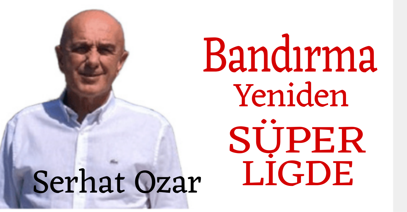 Bandırma Yeniden Süper Ligde/Serhat Ozar