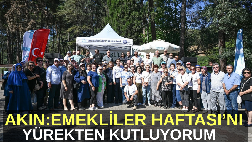 Akın: “Emekliler Haftası Türkiye’de Bir Hafta, Balıkesir’de 365 Gün”