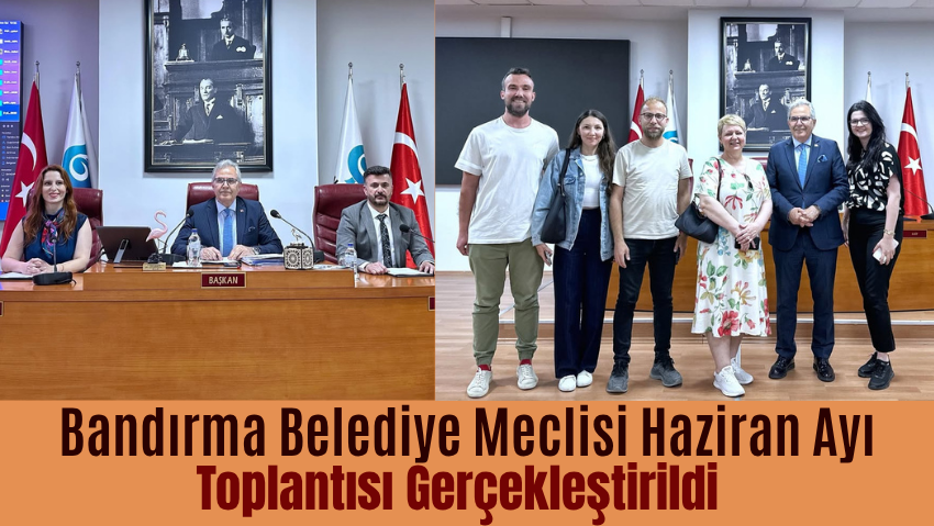 Bandırma Belediye Meclisi Haziran Ayı Toplantısı Gerçekleştirildi