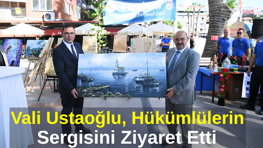 Vali Ustaoğlu Ceza İnfaz Kurumları Sergisini Ziyaret Etti
