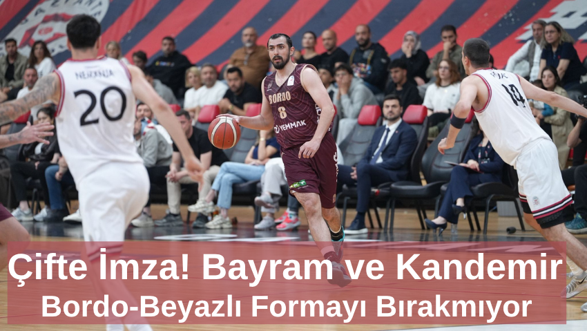 Şampiyonluk Kadrosu Korunuyor: Bayram ve Kandemir Bordo Basketbol’da