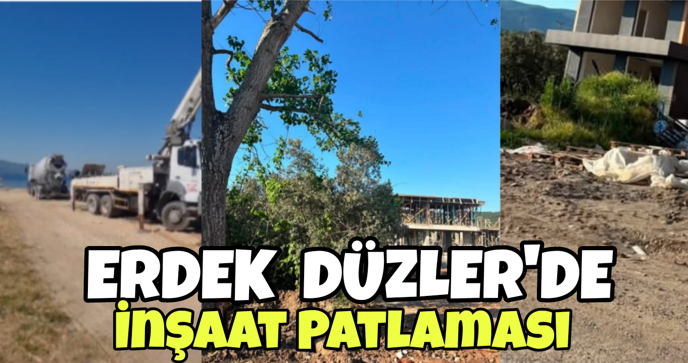 Erdek Düzler’de Hızla Başlayan Yapılaşma Vatandaşları Tedirgin Ediyor