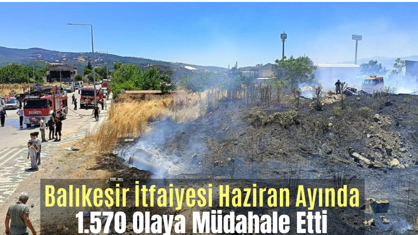 Balıkesir İtfaiyesi Haziran Ayında 1.570 Olaya Müdahale Etti