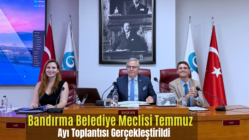 Bandırma Belediye Meclisi Temmuz Ayı Toplantısı Gerçekleştirildi