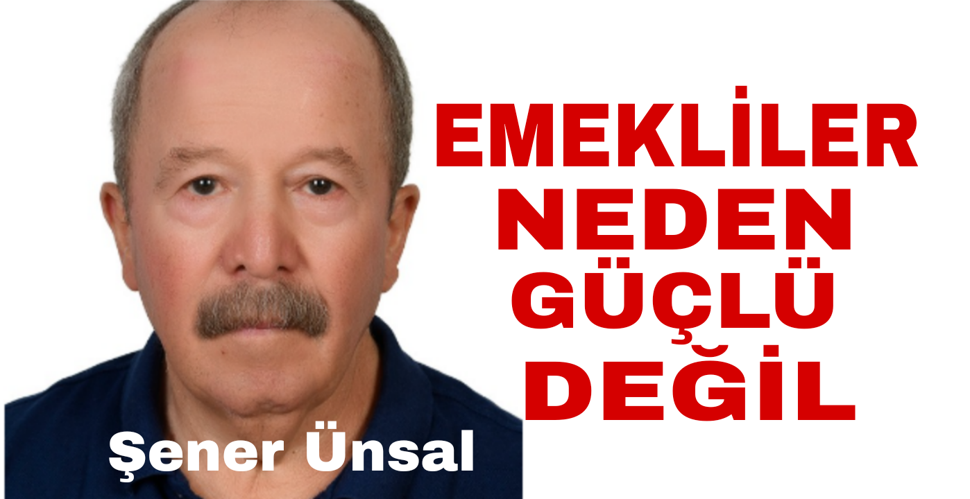 Emekliler Neden Güçlü Değil !? / Şener Ünsal