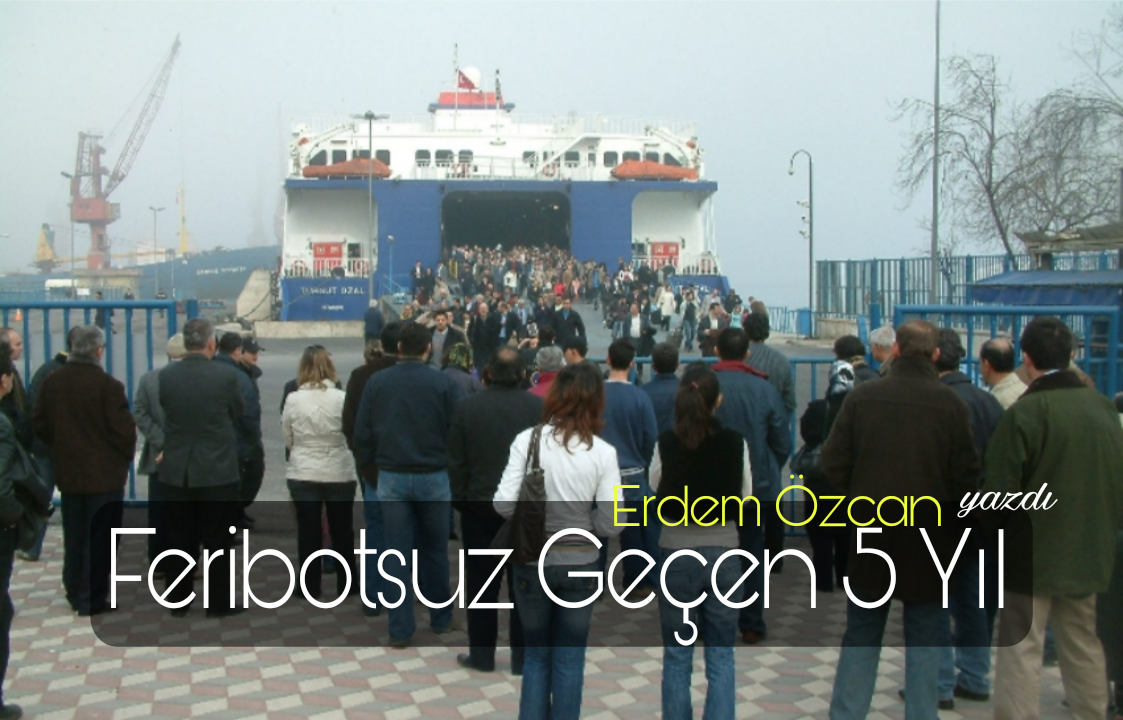 Feribotsuz Geçen 5 Yıl
