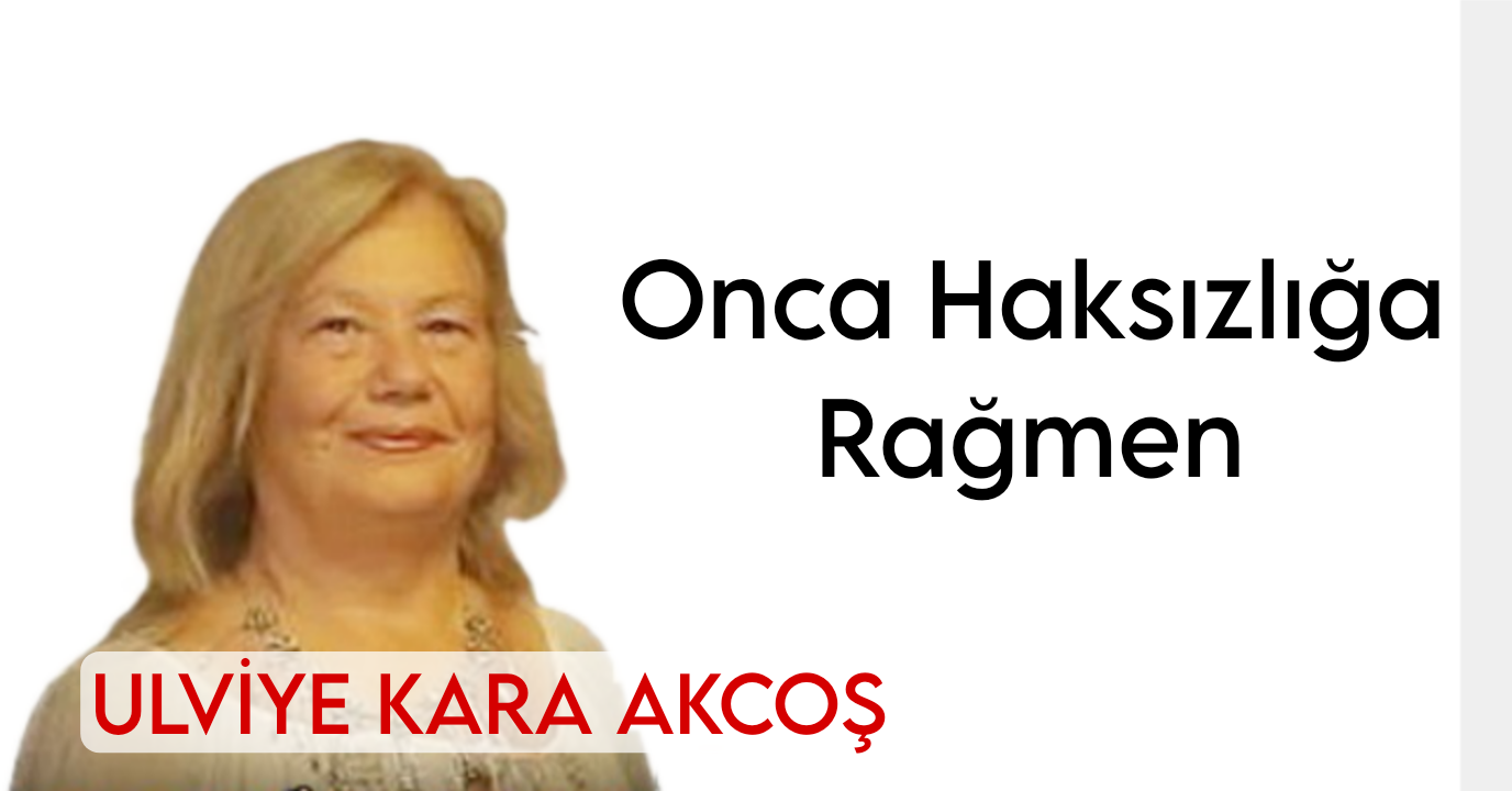 Onca Haksızlığa Rağmen!
