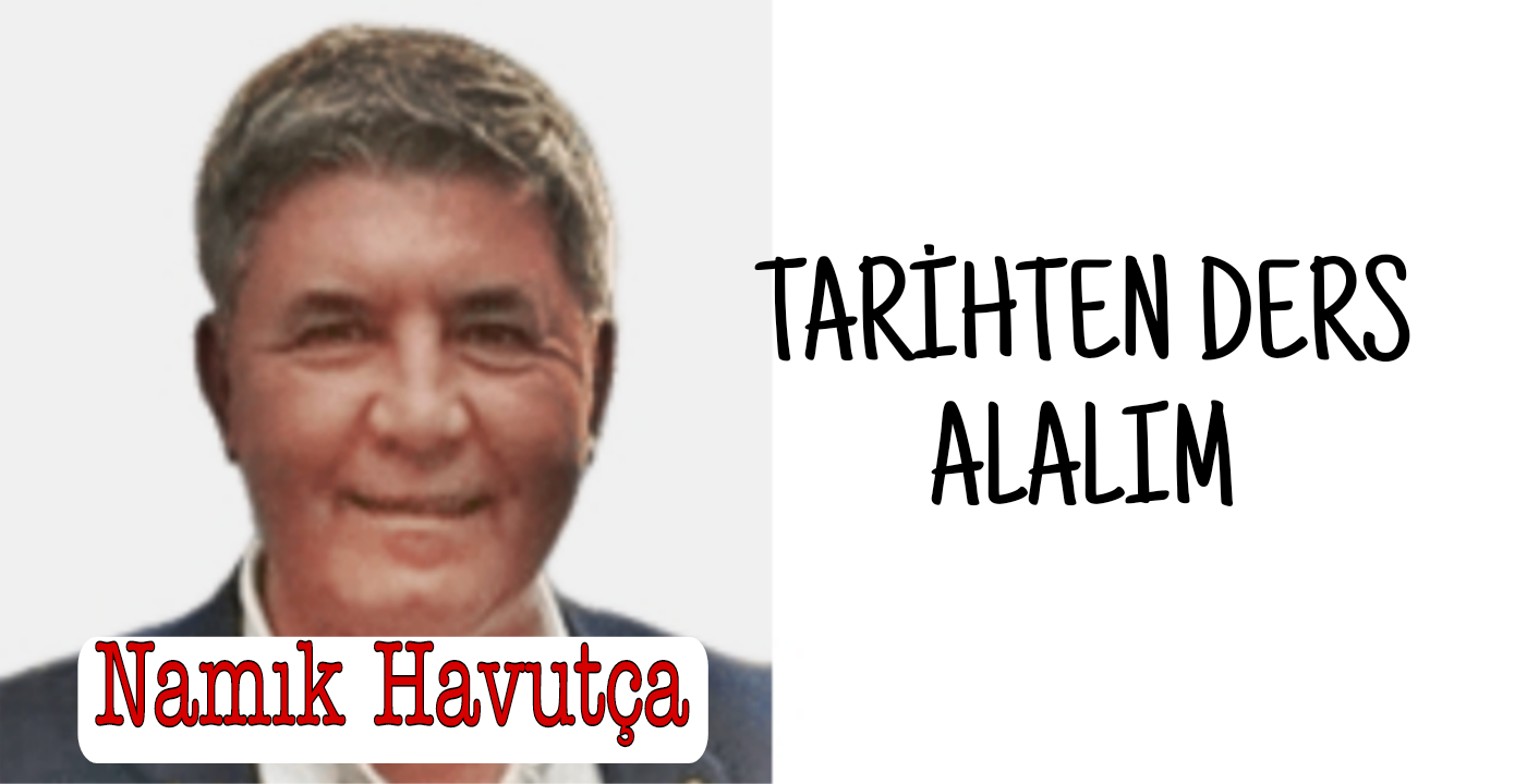 Namık Havutça “Tarihten Ders Alalım,Tuzakları Bozalım.”