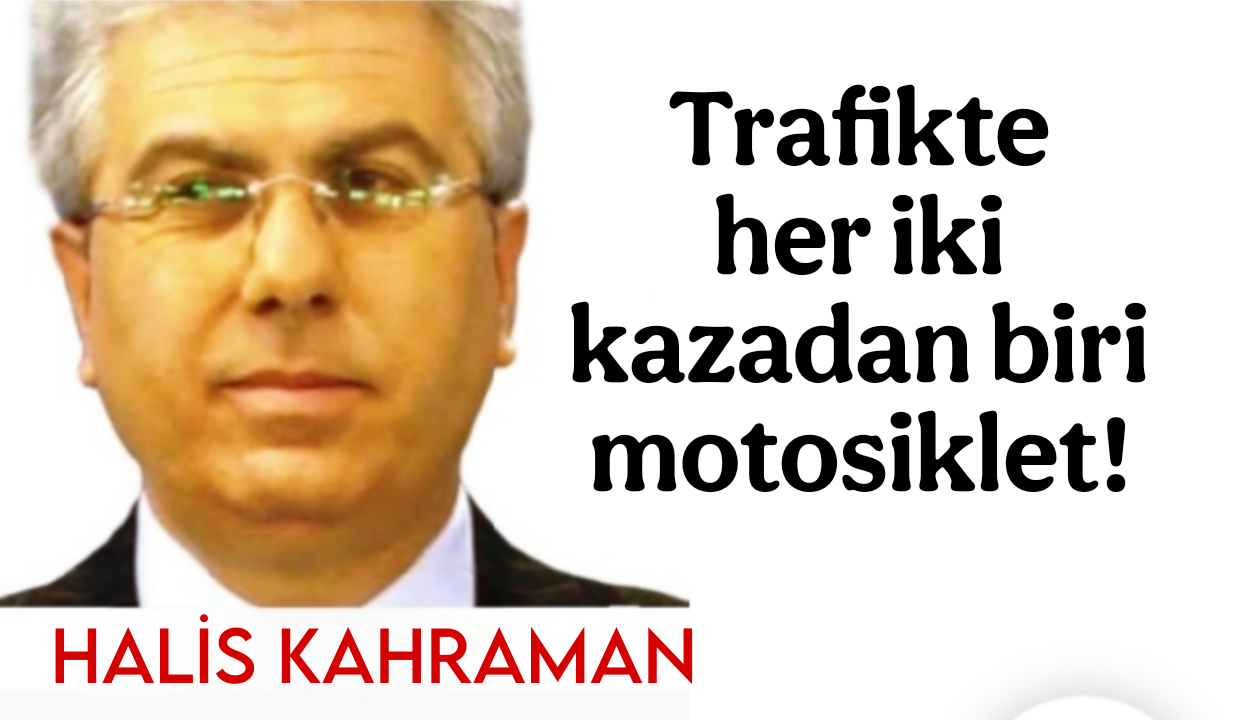 Trafikte her iki kazadan biri motosiklet ! / Halis Kahraman