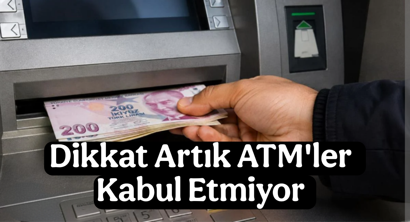 Dikkat ATM’ler Artık Bu Paraları Kabul etmiyor!