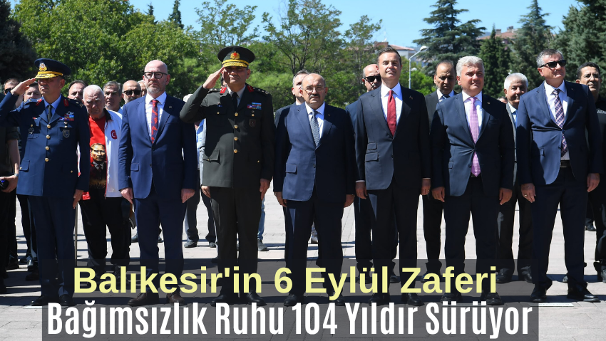 Balıkesir’in Kurtuluşunun 104. Yılı Coşkuyla Kutlandı: “Kuvayımilliye Ruhu Yaşıyor”