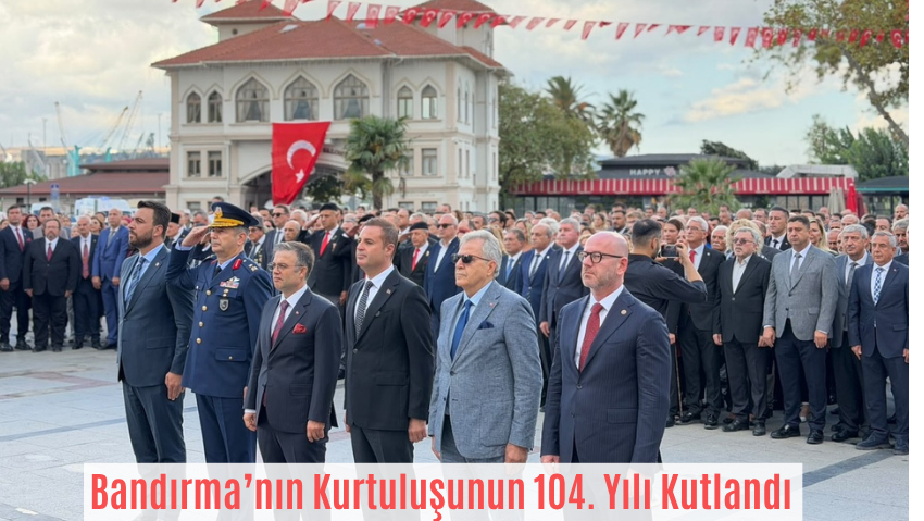 Bandırma’nın Kurtuluşunun 104. Yıl Dönümü Coşkuyla Kutlandı