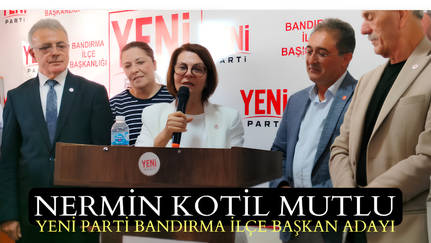 Nermin Kotil Mutlu YENİ PARTİ Bandırma İlçe Başkanı Adaylığını Açıkladı