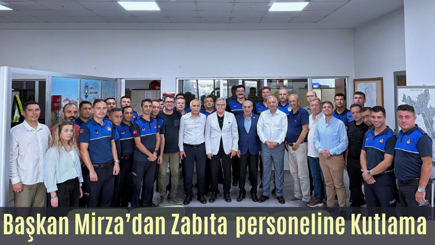 Başkan Mirza, Zabıta Haftası’nda personelle bir araya geldi