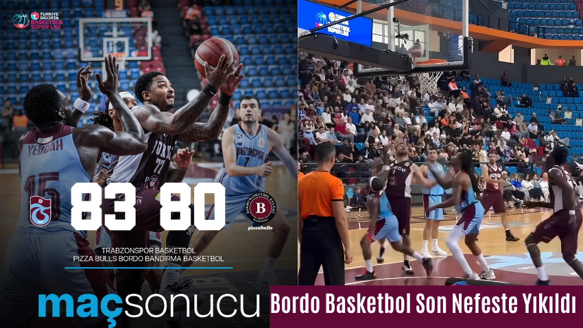 Bordo Basketbol Nefes Kesen Maçta Trabzonspor’a Direnemedi: 80-83