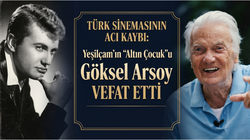 Türk sinemasının acı kaybı: Yeşilçam’ın “Altın Çocuk”u Göksel Arsoy vefat etti