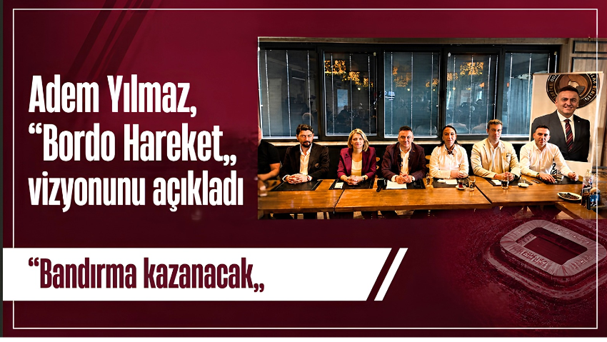 Bandırma Ticaret Odası başkan adayı Adem Yılmaz, “Bordo Hareket” vizyonunu açıkladı: “Bandırma kazanacak”