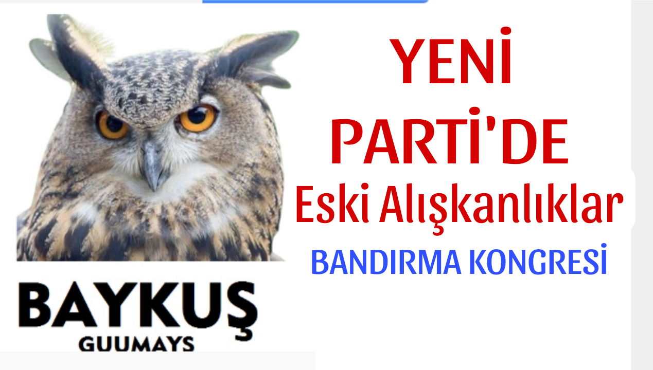 Yeni Parti Bandırma İlçe Kongresi ve Eski Alışkanlıklar