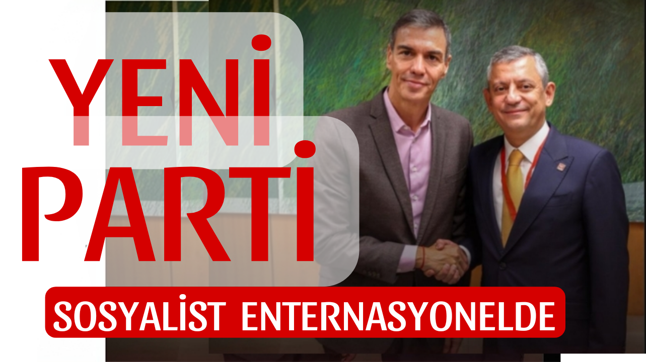 YENİ PARTİ Sosyalist Enternasyonal’e Tam Üye Kabul Edildi