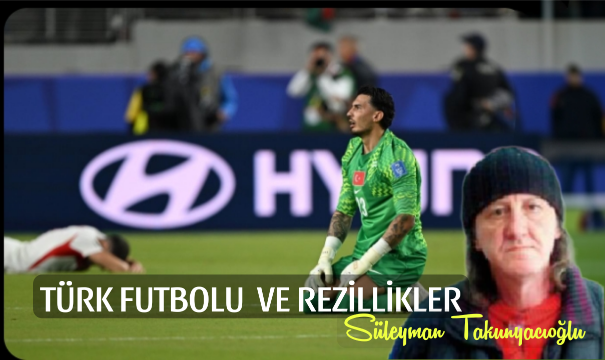 Türk Futbolu ve Rezillikler – Süleyman Takunyacıoğlu yazdı