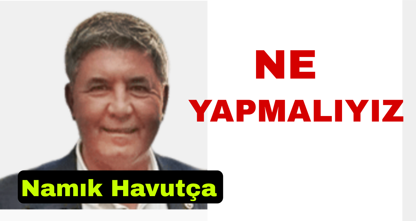 Ne Yapmalıyız!