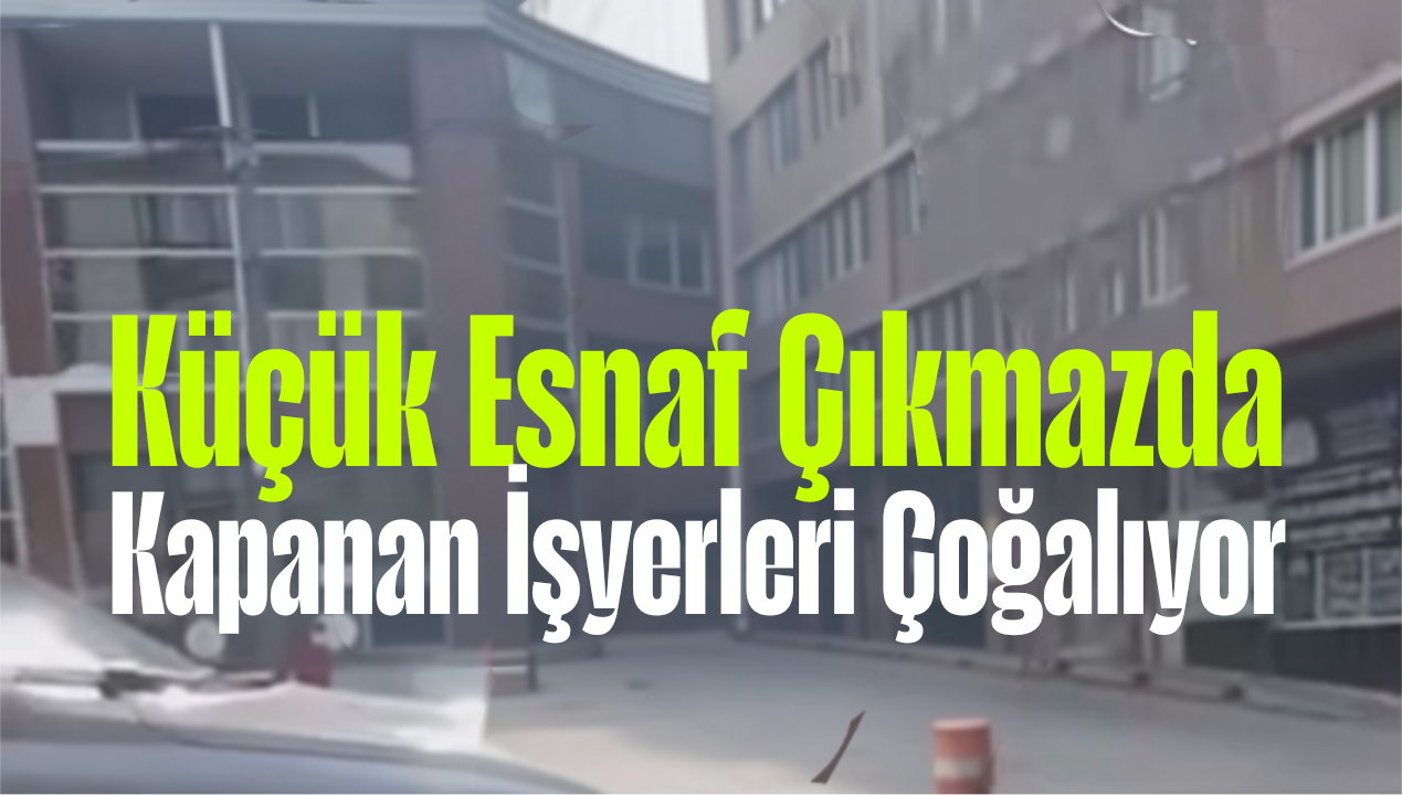 ESNAFTAN İMDAT ÇAĞRISI : Hesaplarımız Bloke, Kredimiz Kapalı, Kiralar Fahiş Yükseliyor. Borcumuzu Nasıl Ödeyeceğiz