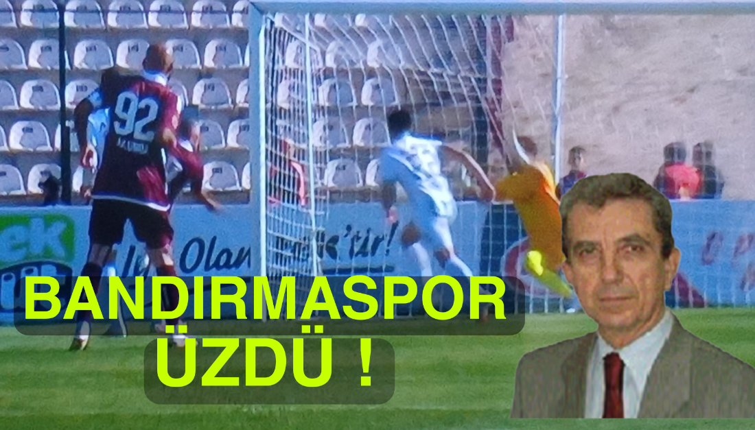 Bandırmaspor Üzdü! / Erdem Özcan