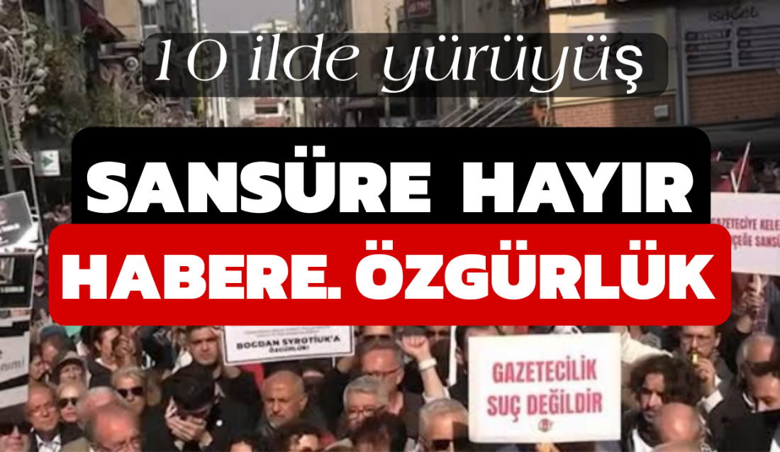 Medya Sansürü ve Gazetecilere Baskı Politikalarına Karşı 10 İlde Yürüyüş