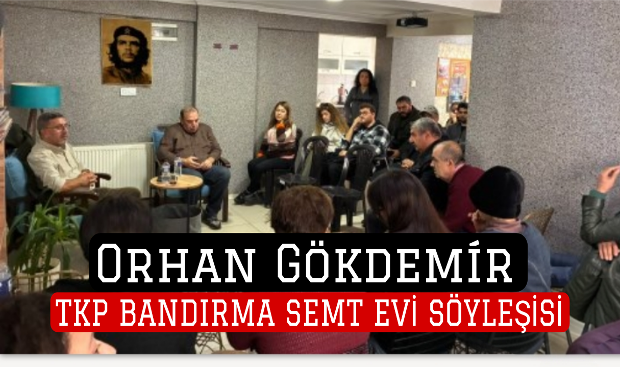 TKP Bandırma Örgütü’nde Orhan Gokdemir’le Çarpıcı Söyleşi: “Tek Adam Rejimi ve Seçim İhtimali”