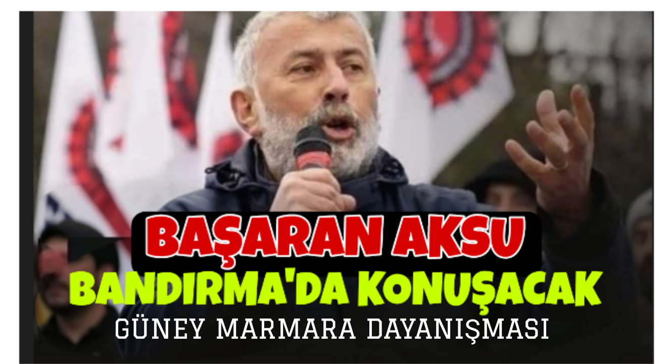 Sendikal Mücadelenin Ünlü İsmi Başaran Aksu Bandırma’da Konuşacak