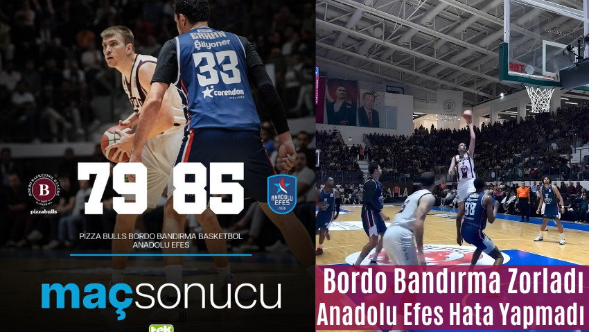 Anadolu Efes Deplasmanda Hata Yapmadı: Bordo Bandırma Direndi Ama Yetmedi
